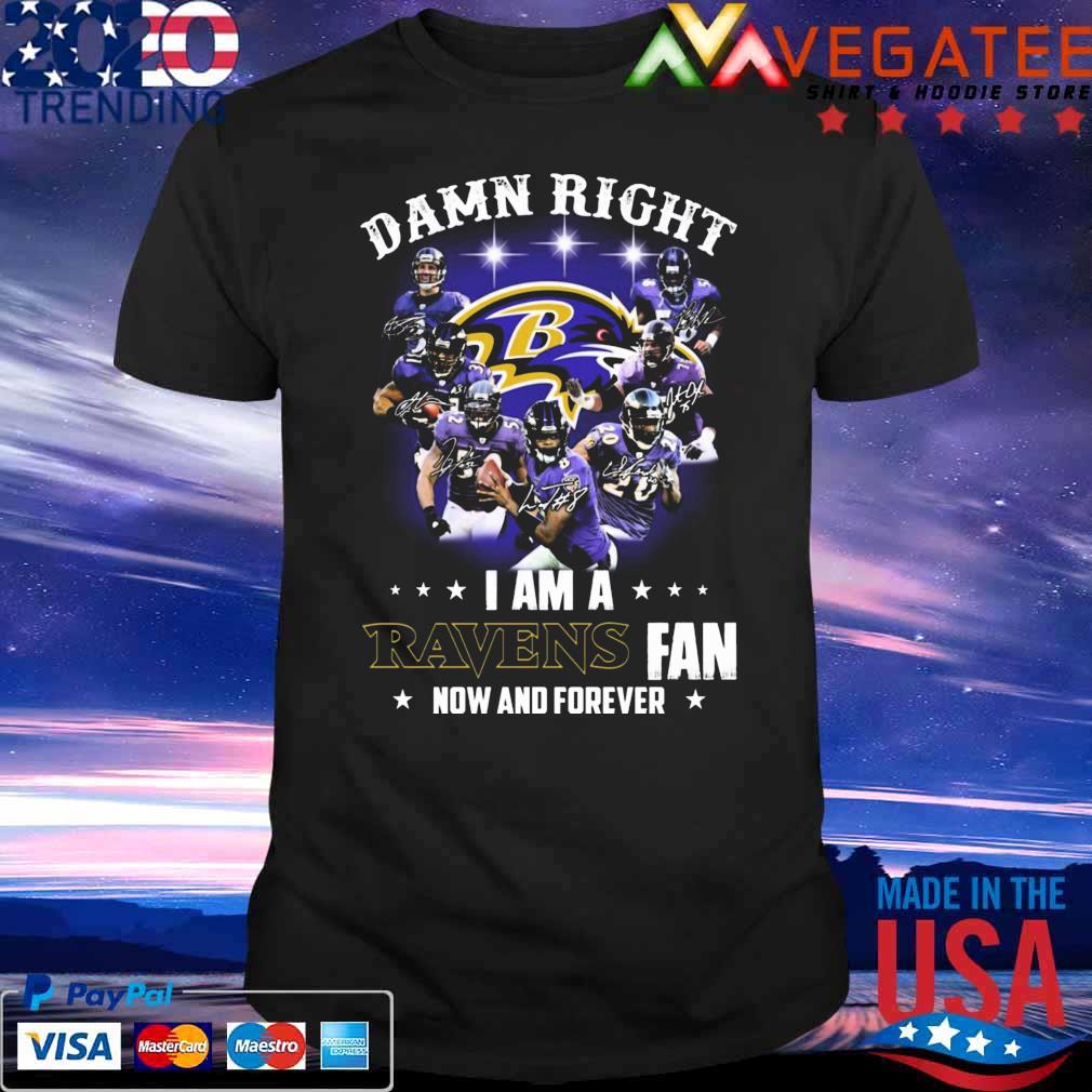 Funny Baltimore Ravens damn right I am a Ravens fan now and forever signatures shirt