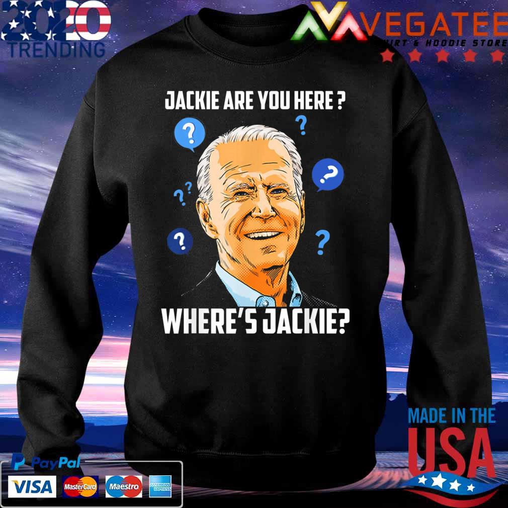 Jackie are You Here Biden FJB T-Shirt Sweatshirt