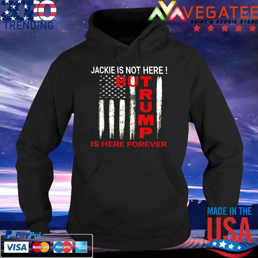 Jackie are you here Where is jackie Trump is here forever T-Shirt Hoodie
