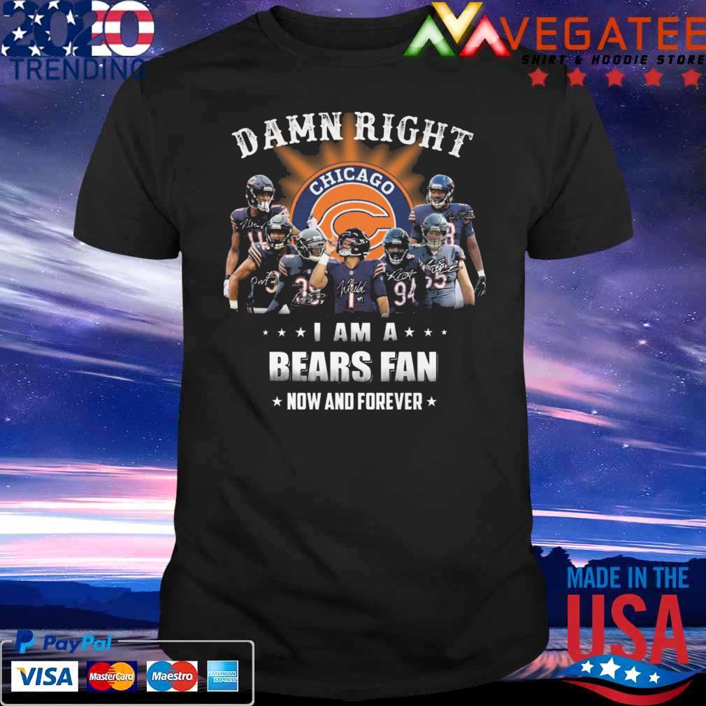 Chicago Bears team damn right I am a Bears fan now and forever signatures shirt