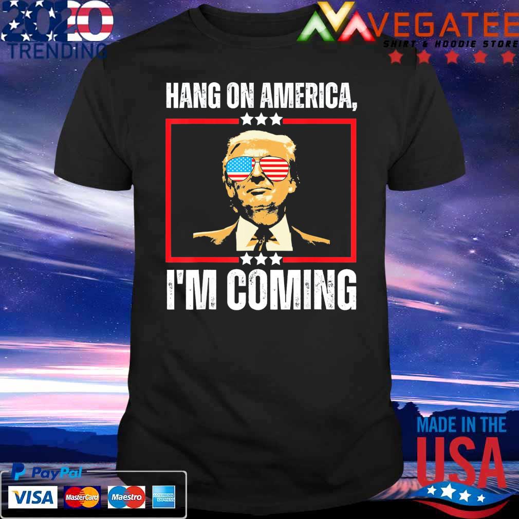 Donald Trump Hang on America I'm coming shirt