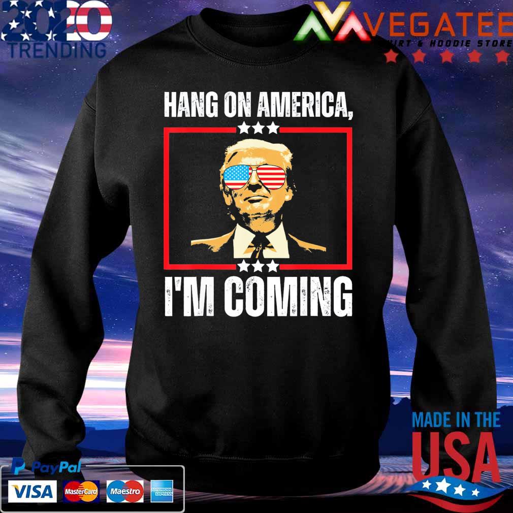 Donald Trump Hang on America I'm coming s Sweatshirt
