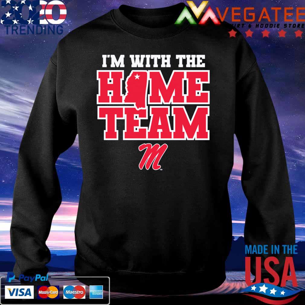 I'm with the Home Team Ole Miss Rebels s Sweatshirt