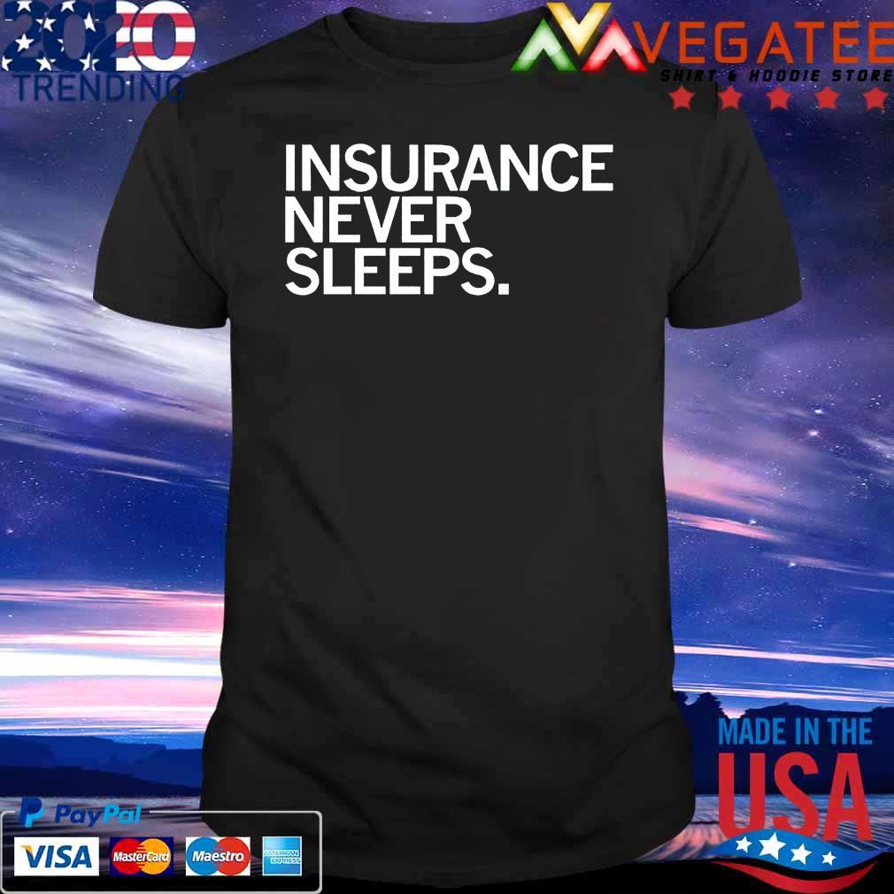 Insurance Never Sleeps shirt