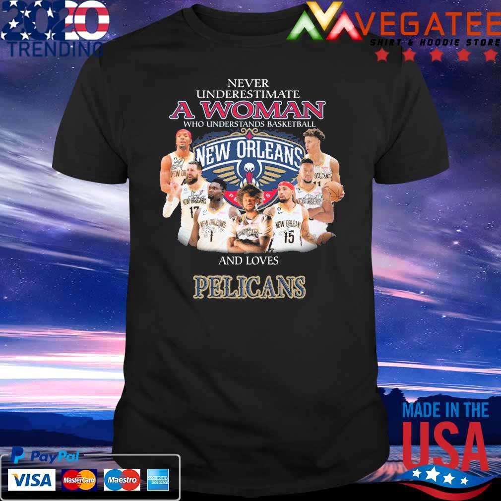 Never underestimate a Woman who understands basketball and loves New Orleans Pelicans signatures shirt