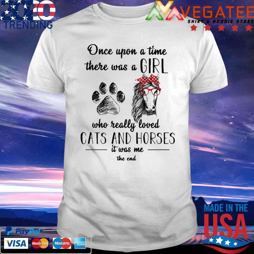 Once upon a time there was a Girl who really loved Cats and Horses it was me the end 2022 shirt