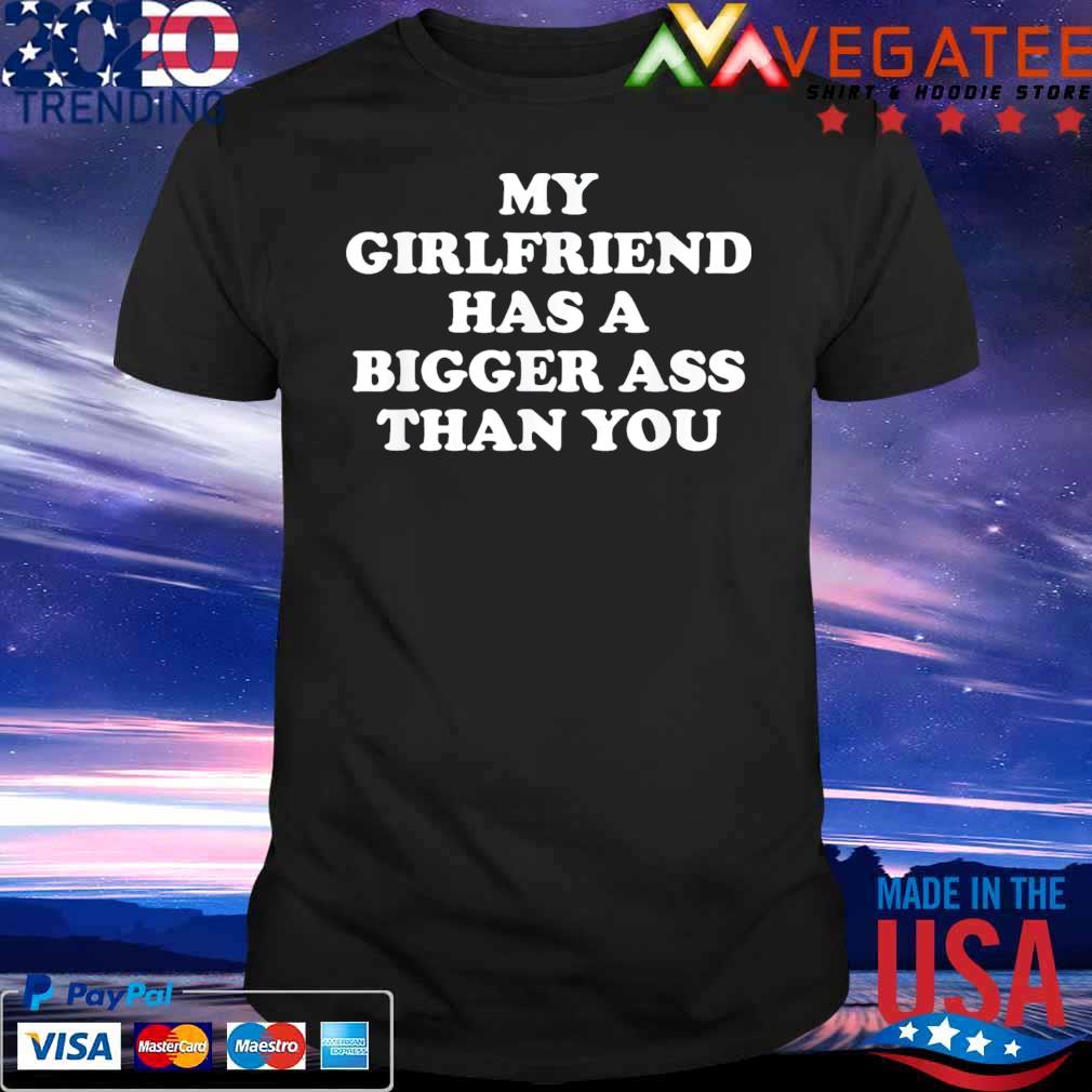Premium my Girlfriend Has A Bigger Butt Than You T-shirt