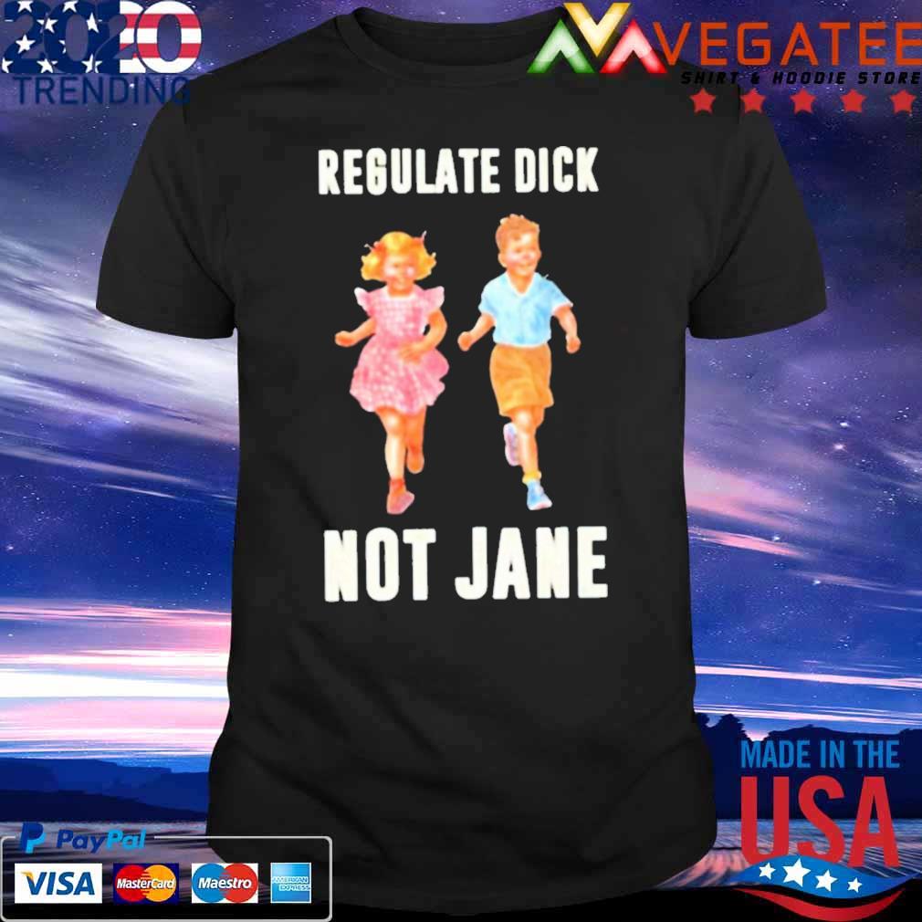 Regulate Dick Not Jane 2022 Shirt