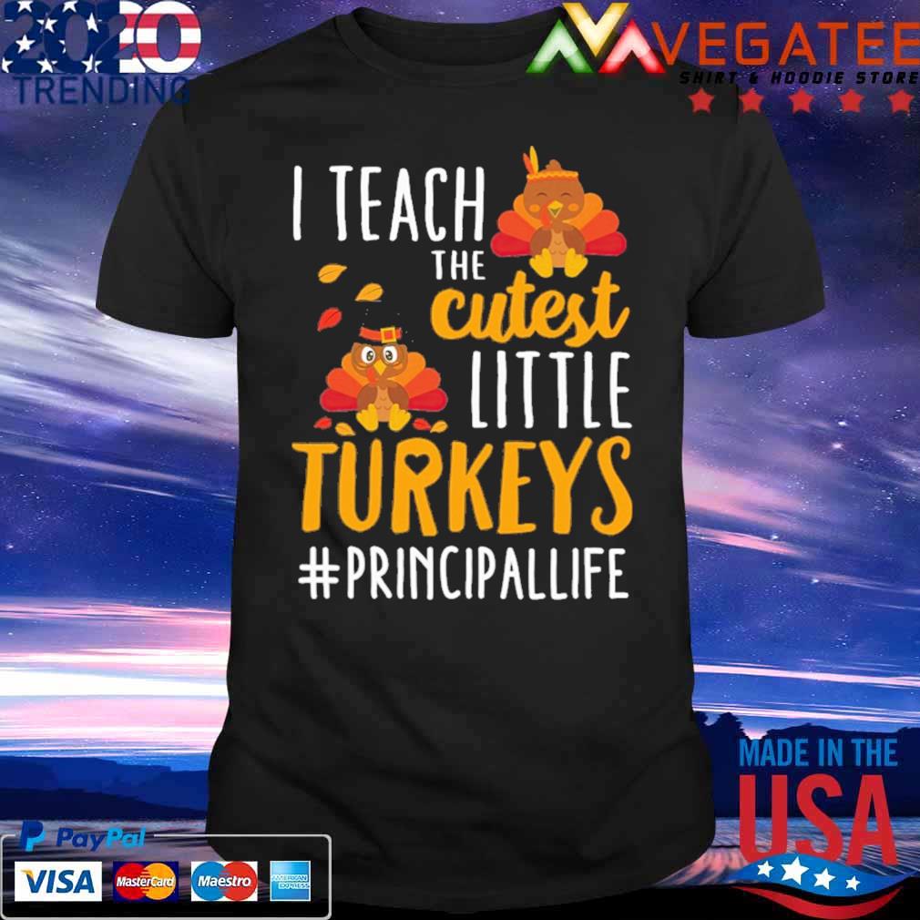 Awesome i teach the cutest little Turkeys #Principal Life thanksgiving shirt