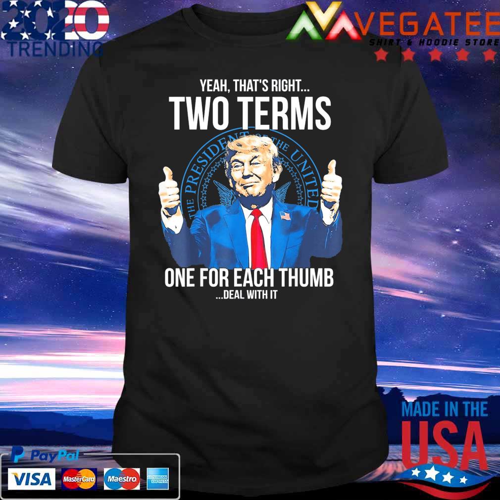 Donald Trump yeah that's right two terms one for each Thumb deal with it shirt