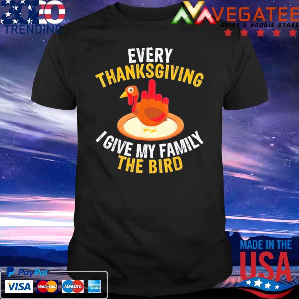Every Thanksgiving I Give My Family The Bird A Turkey shirt