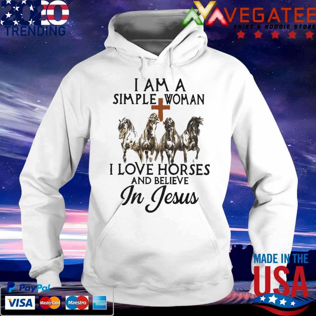 Horses I Am A Simple Woman I Love Horses And Believe In Jesus Shirt Hoodie