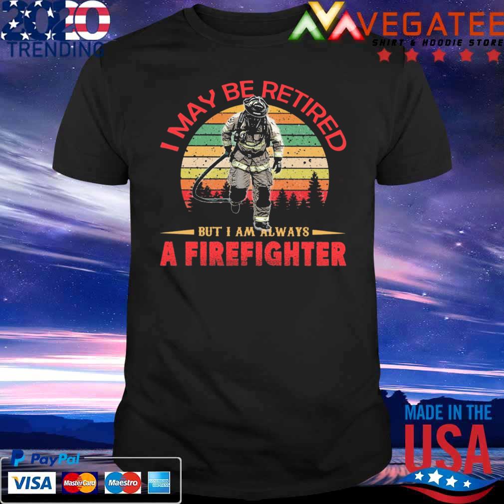 I may be retired but I am always a Firefighter retro vintage shirt
