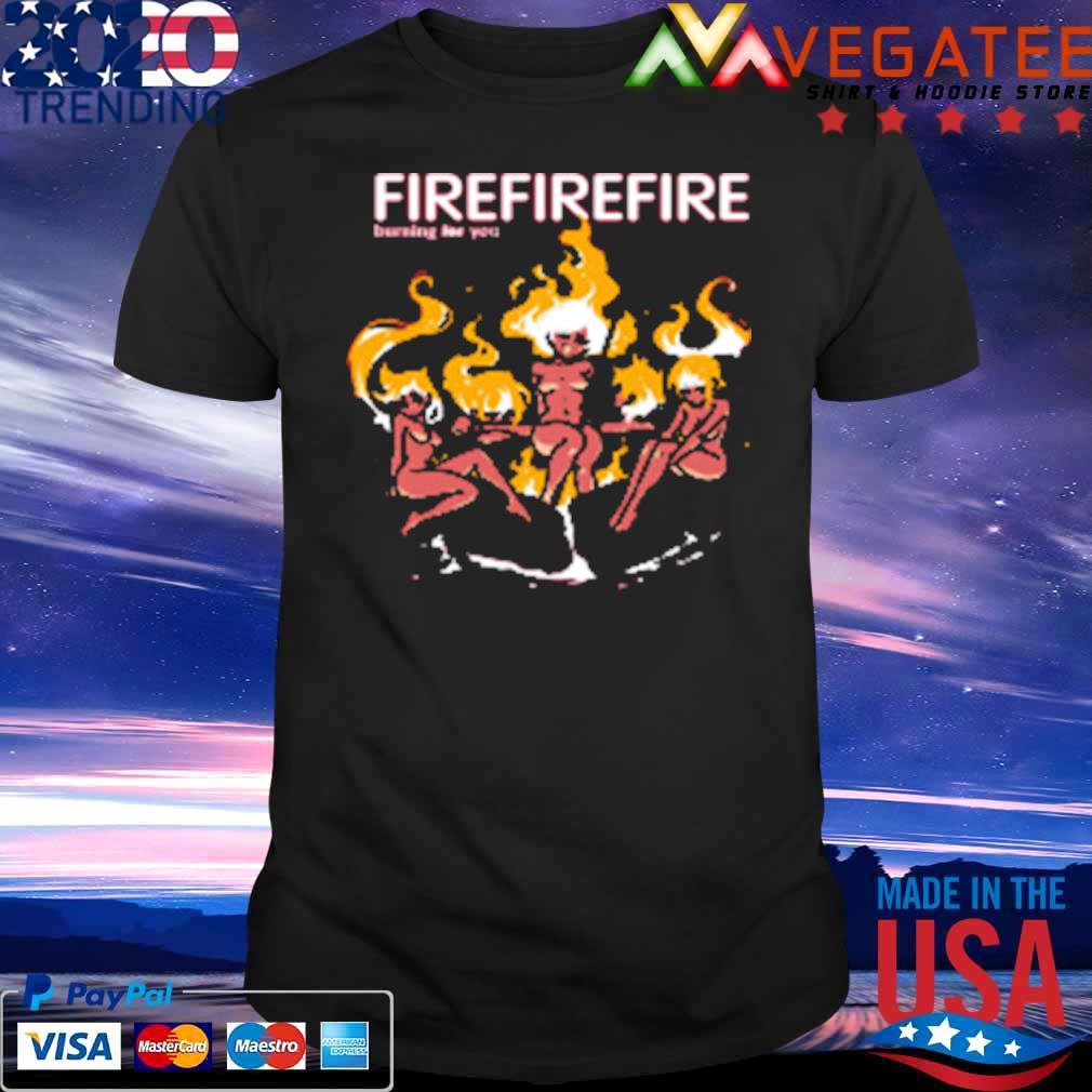 Fire Burning For You T-Shirt
