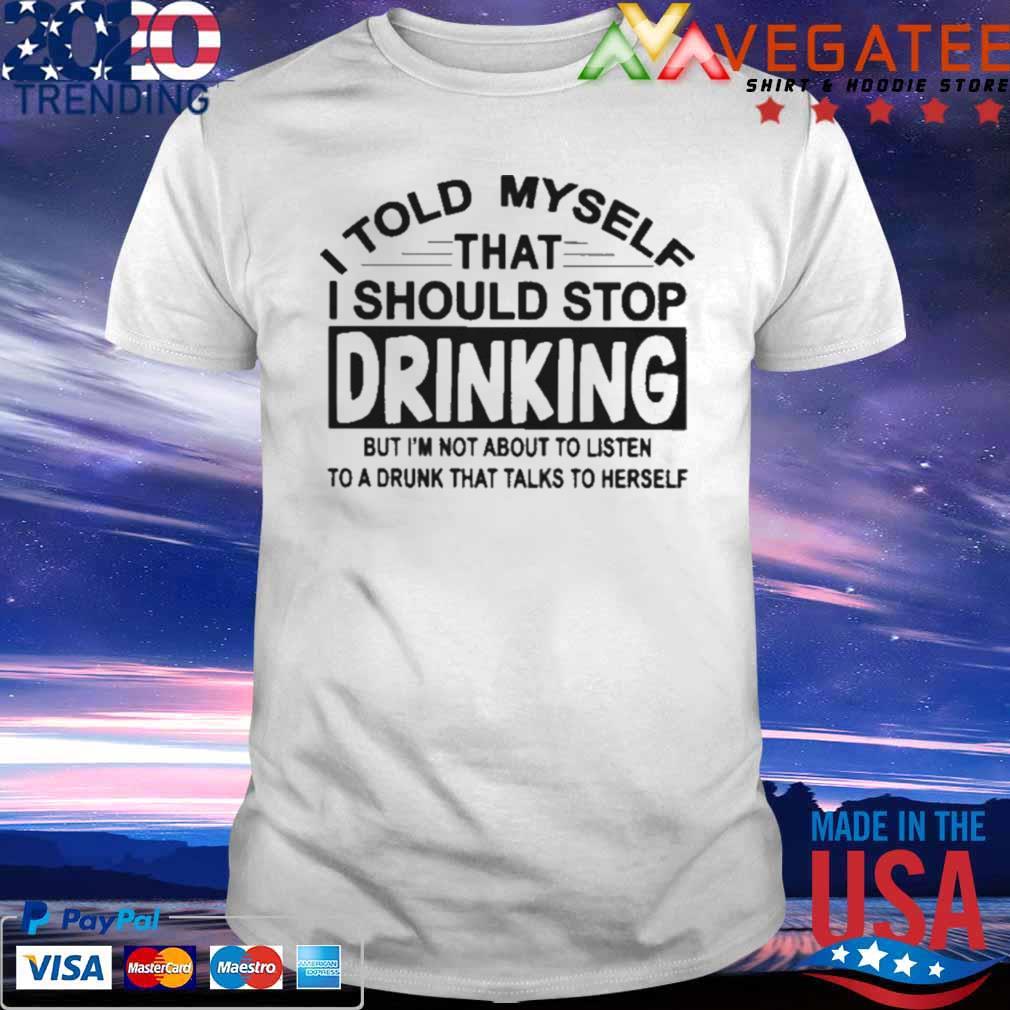 I Told Myself That I Should Stop Drinking Shirt