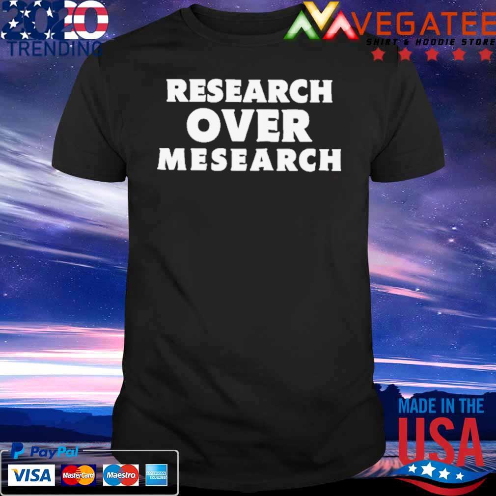 Research over mesearch T-shirt