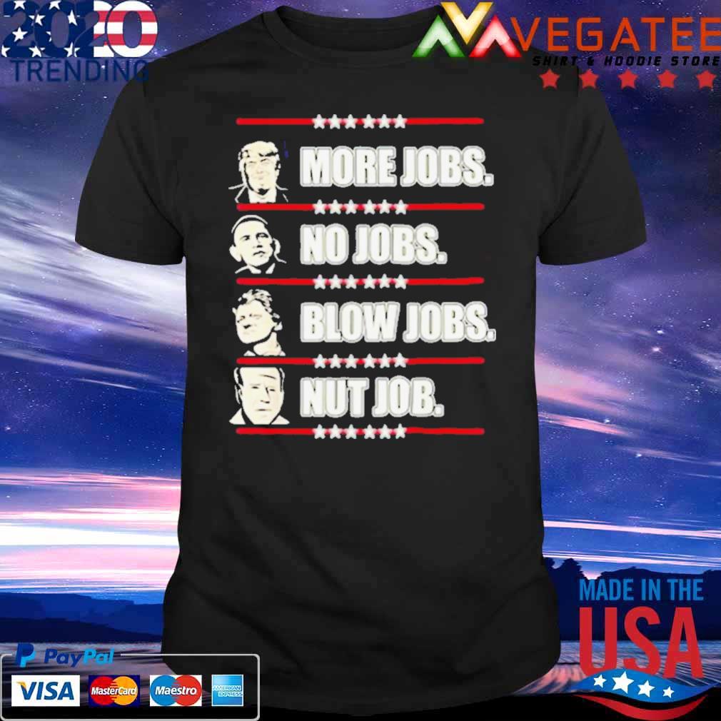Vote Trump More Jobs Biden No Jobs Obama Blow Jobs Clinton Nut Job Choice Shirt