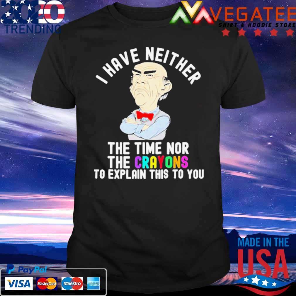 Walter Jeff Dunham I have neither the time nor the Crayons to explain this to You shirt