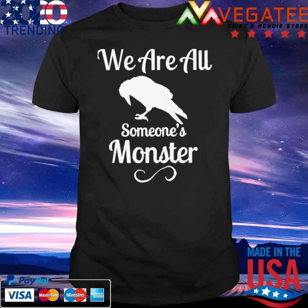 We Are All Someone’s Monster The Grishaverse Shadow and Bone shirt