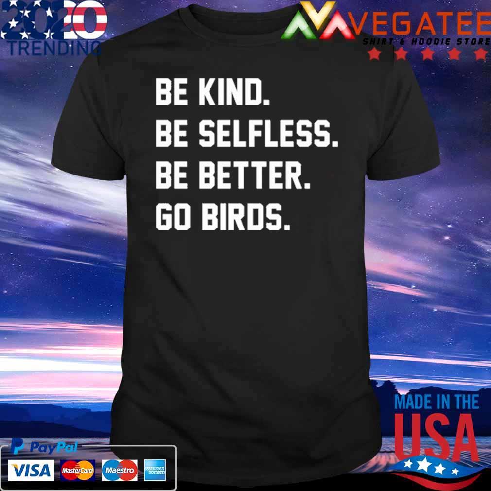 belofte Onderdrukken zout Be Kind Be Selfless Be Better Go Birds Shirt, hoodie, sweater, long sleeve  and tank top