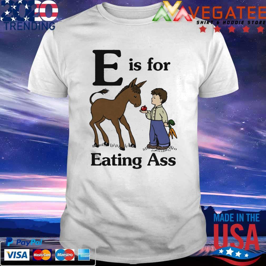 E Is For Eating Ass Shirt