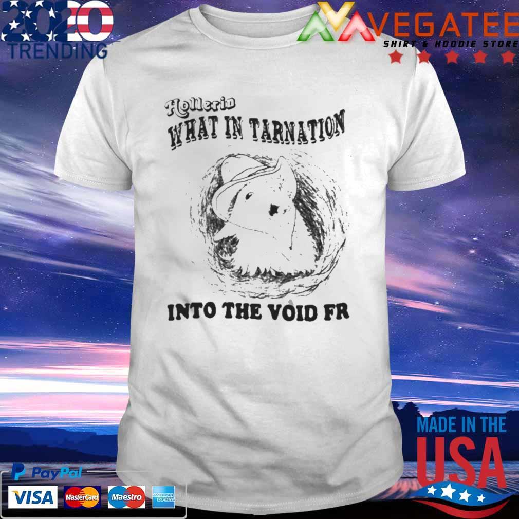 Hollerin what in tarnation into the void fr shirt