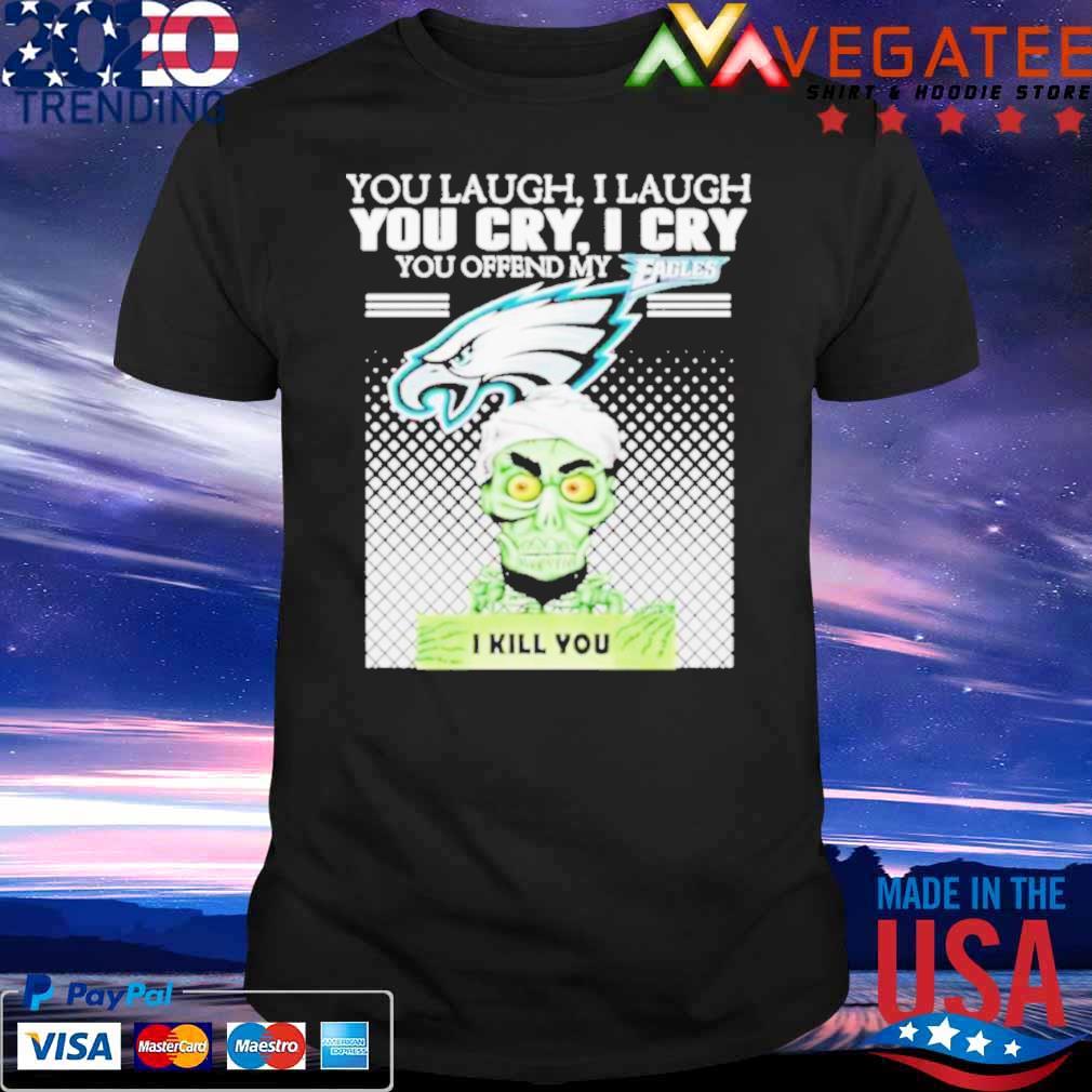 Achmed You Lauch I Laugh You Cry I Cry You Offend My Philadelphia Eagles Shirt