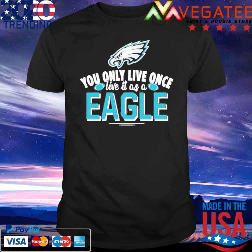 You only live once live it as a Philadelphia Eagles shirt