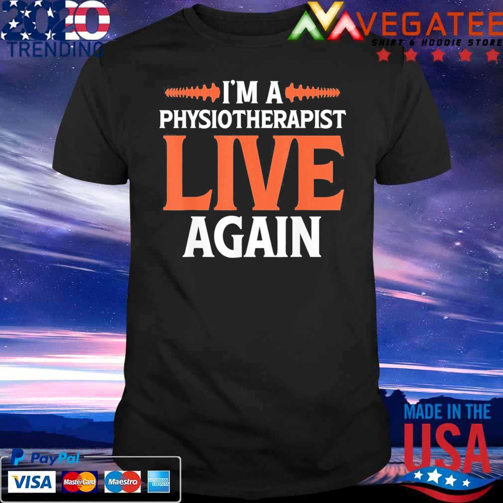 I’m A Physiotherapist Live Again T-Shirt