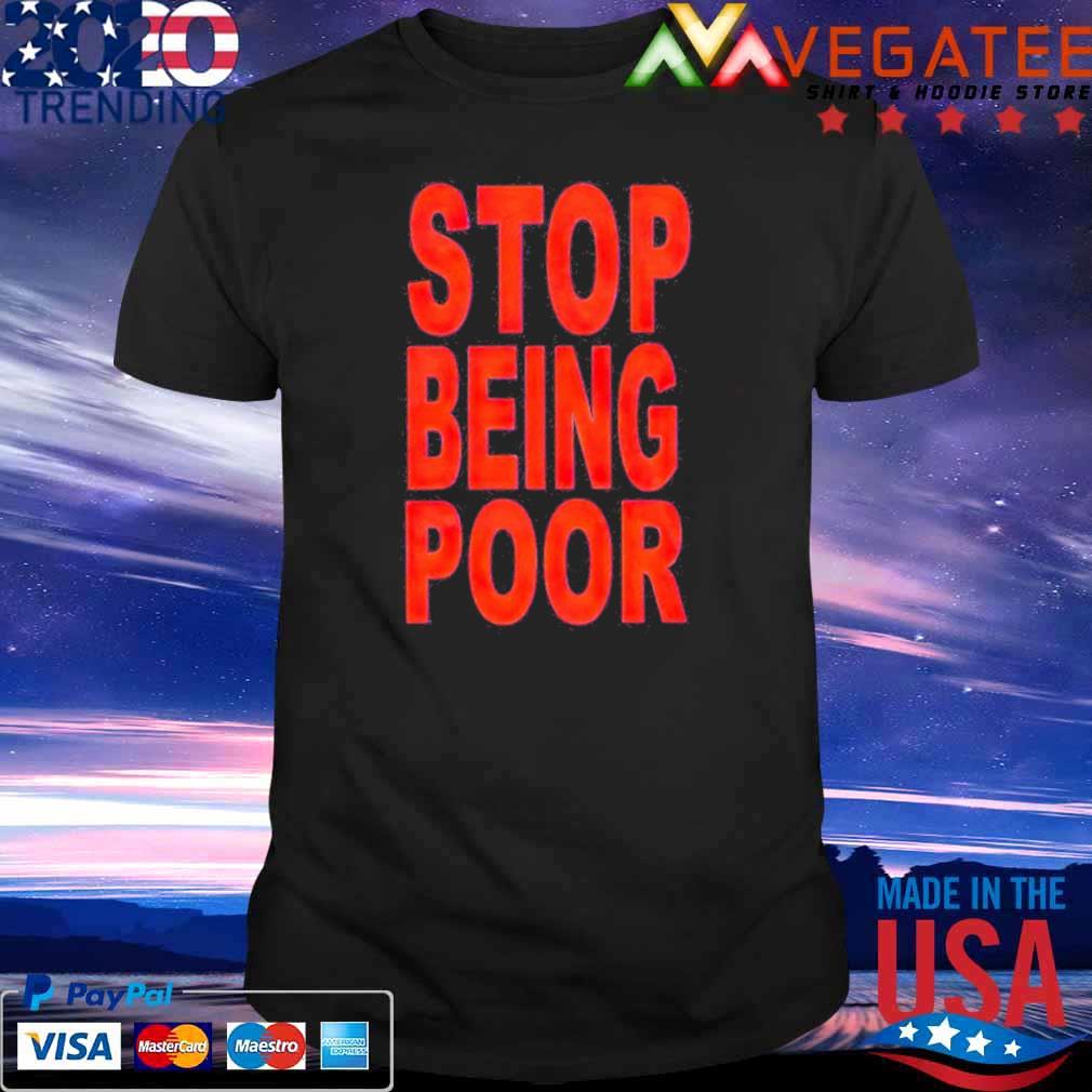 Stop being poor T-shirt