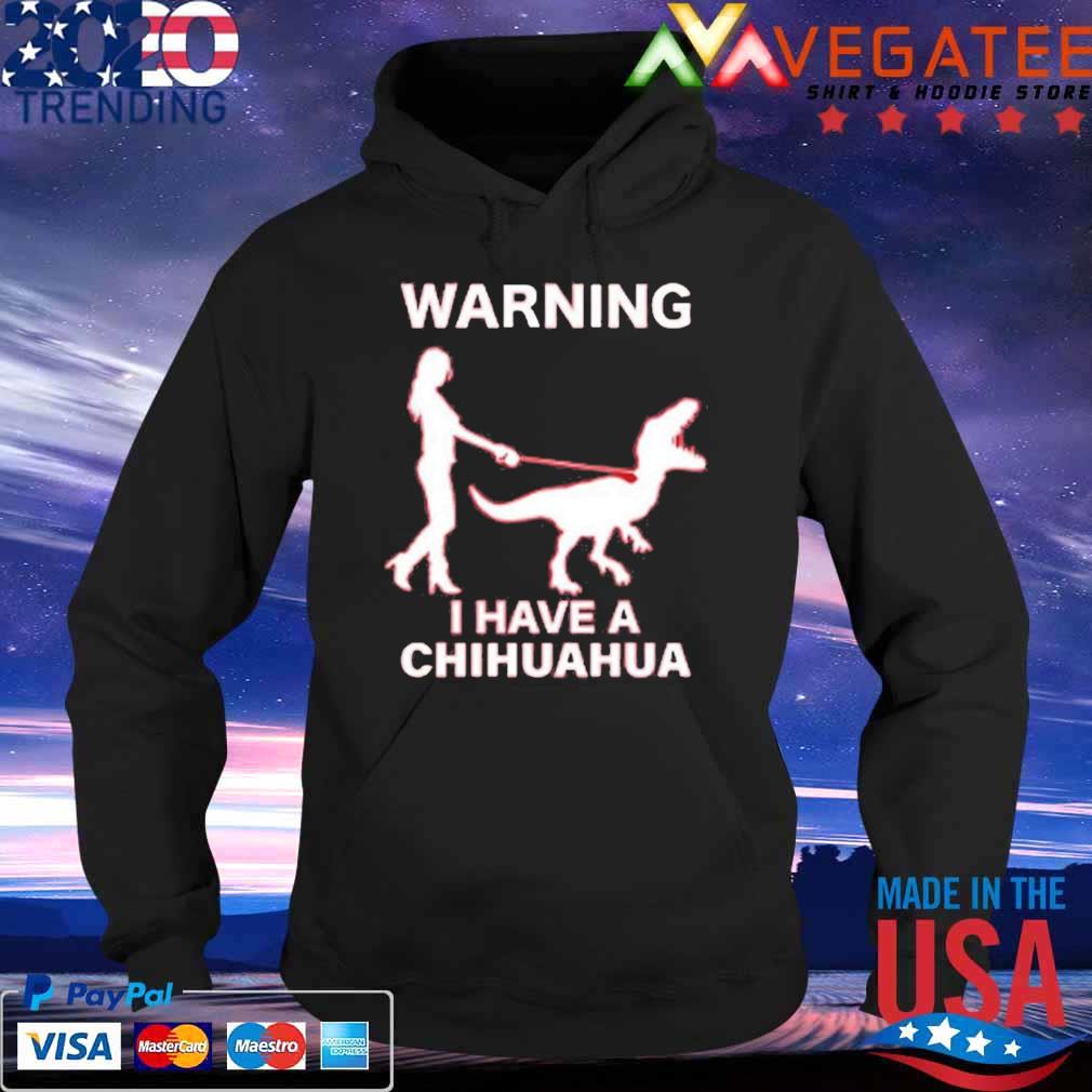 Warning I Have A Chihuahua T-s Hoodie