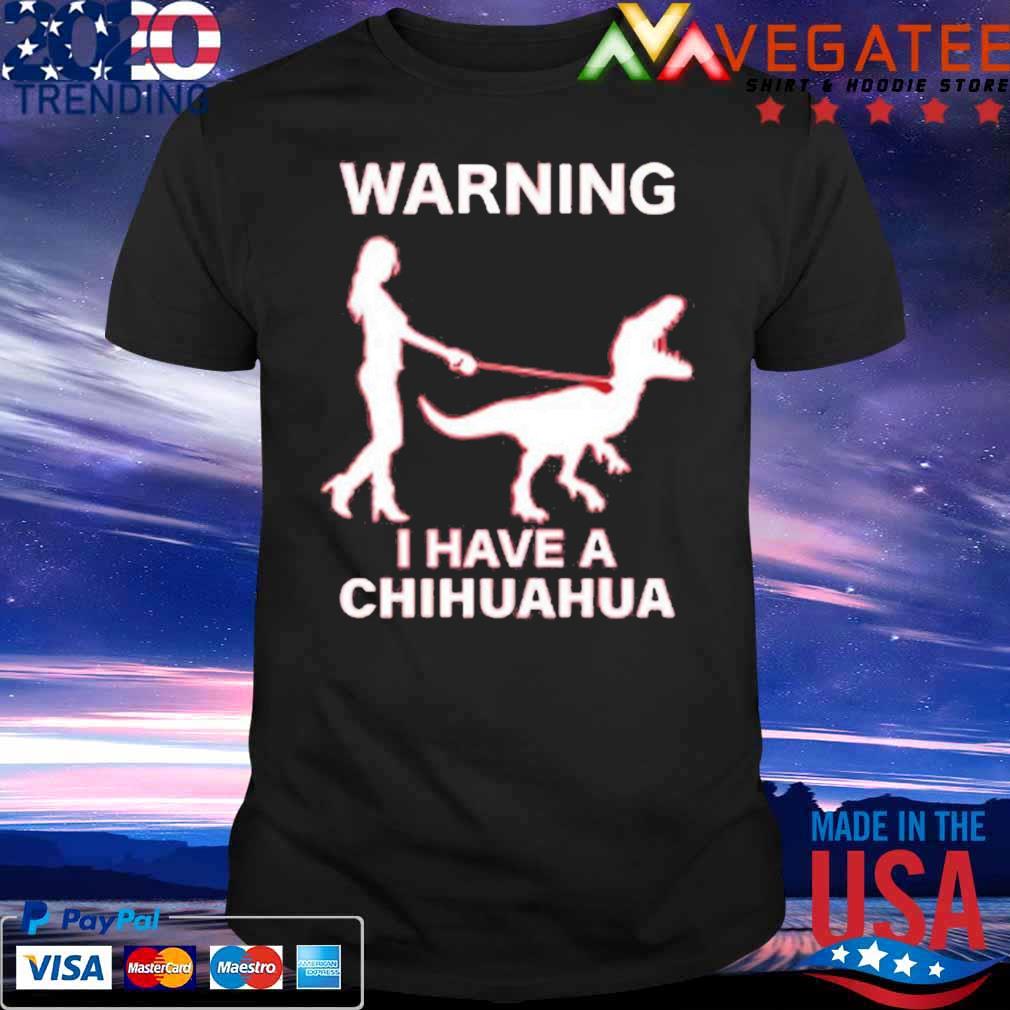Warning I Have A Chihuahua T-shirt
