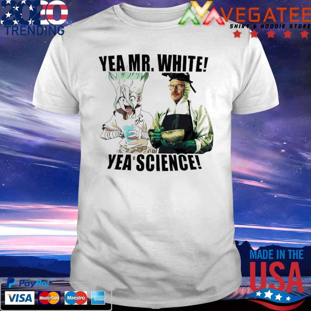 Yea Mr White Yea Science shirt