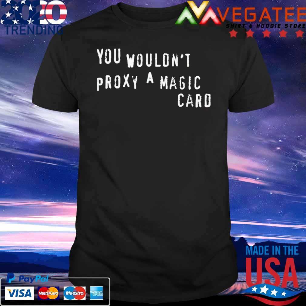 You wouldn’t proxy a magic card shirt