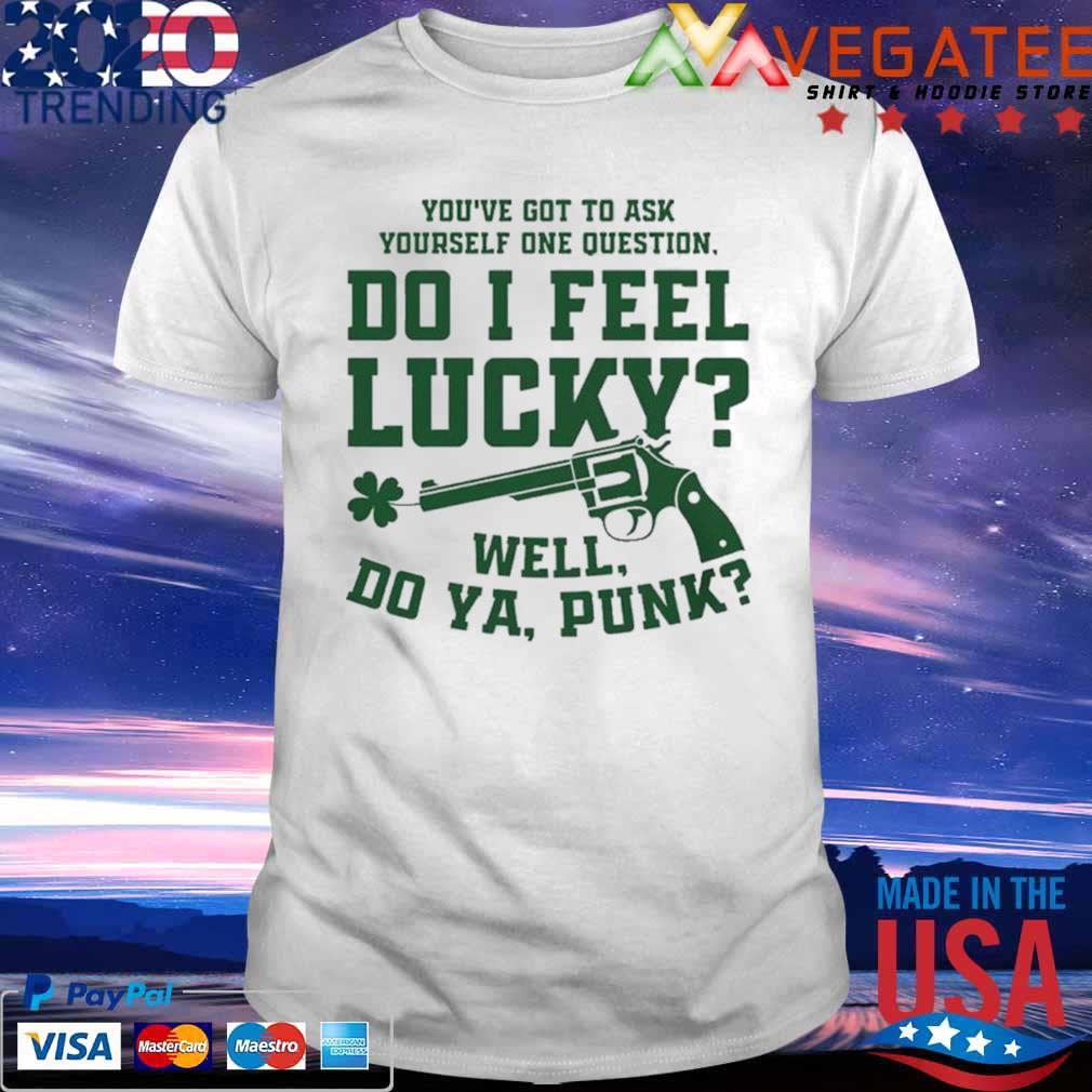 You’re got to ask yourself one question do I feel lucky well do ya punk shirt