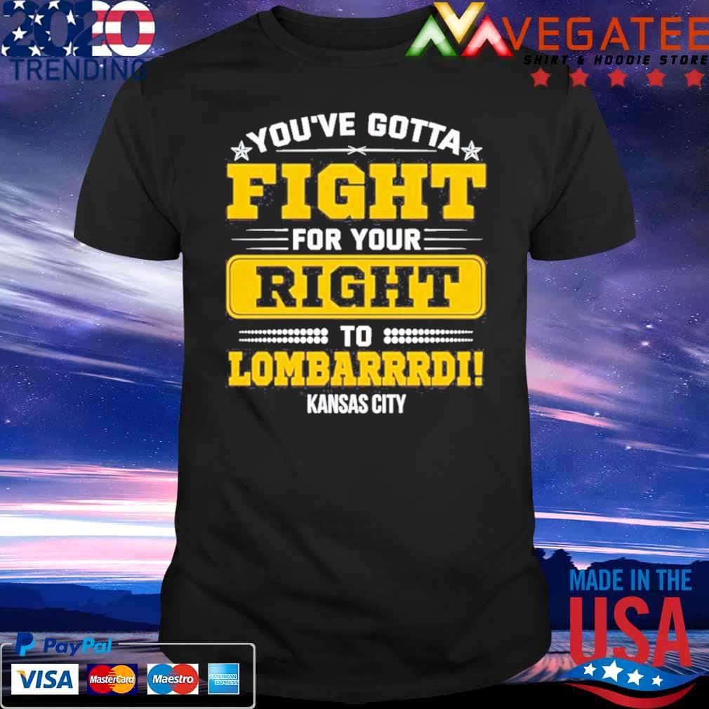You’ve gotta fight for your right to lombarrrdi Kansas City shirt