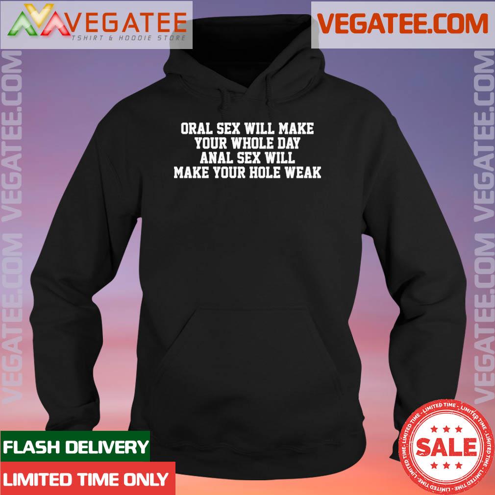 Official Original Oral sex will make your whole day, anal sex will make your hole weak shirt, hoodie, sweater, long sleeve and tank Nude Pic Hq