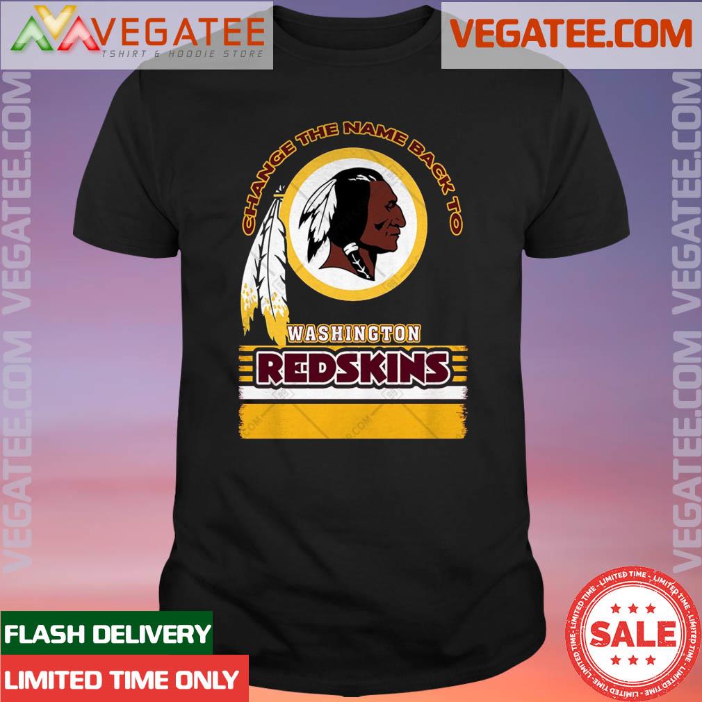 Official Change The Name Back To Washington Redskins Shirt, hoodie, sweater,  long sleeve and tank top