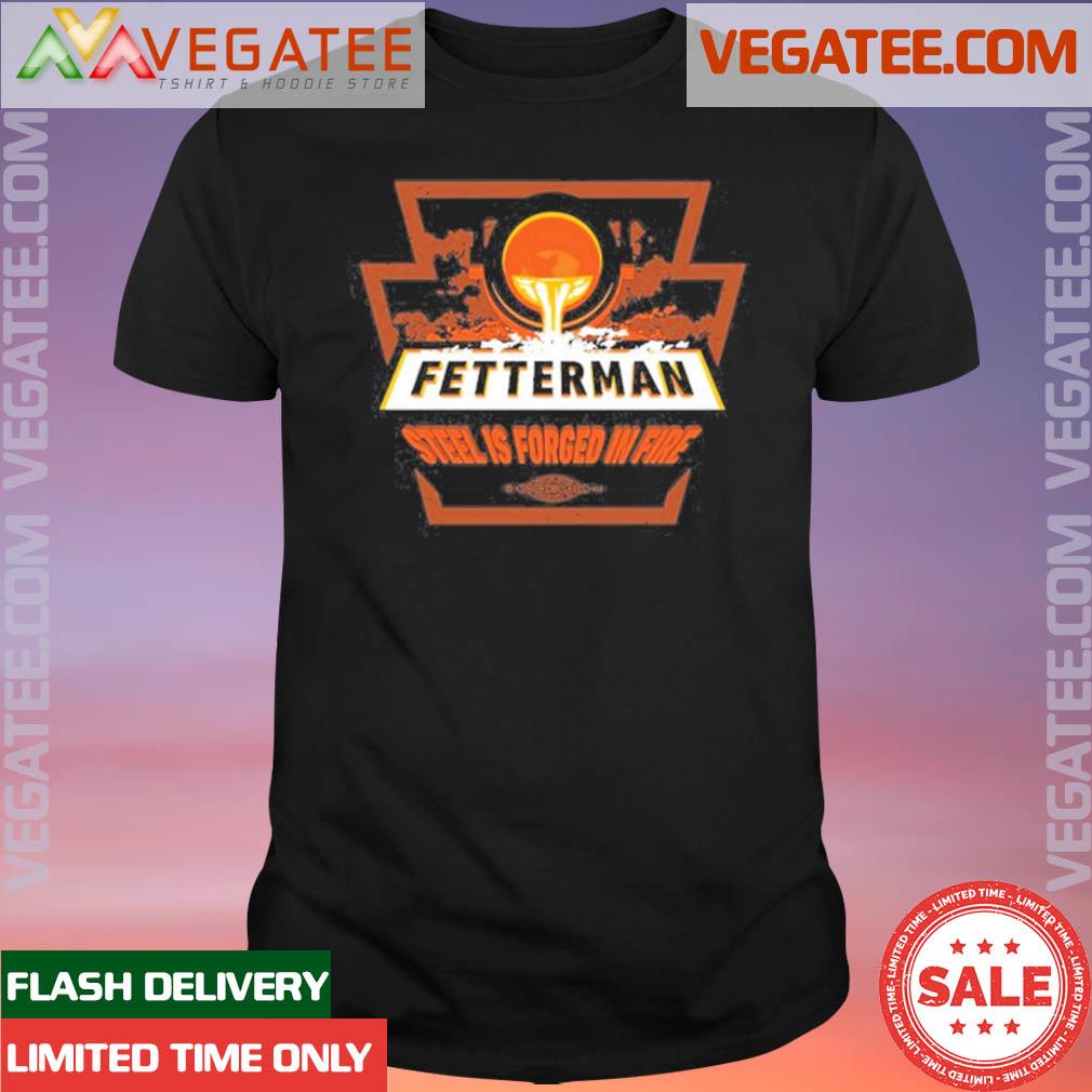 Official fetterman Steel Is Forged In Fire T-Shirt