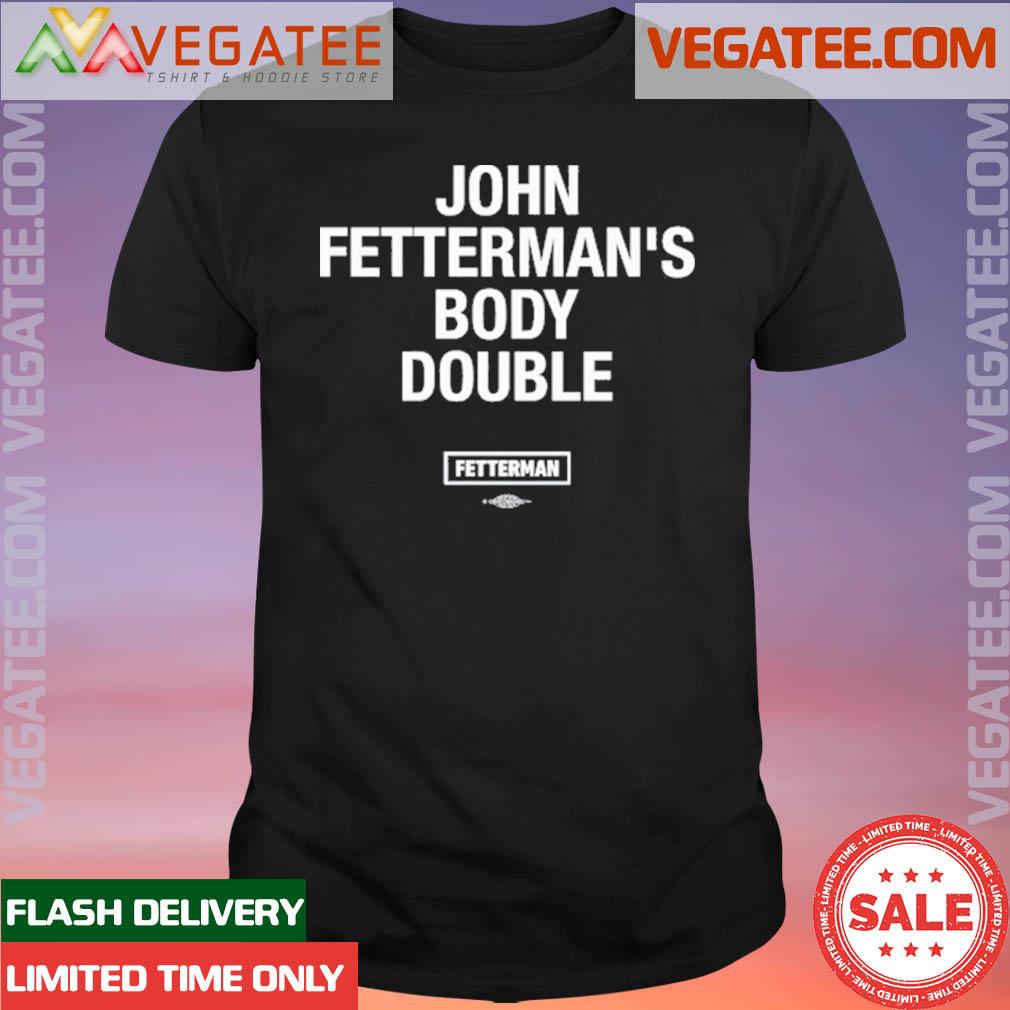 Official john Fetterman's Body Double Tee Shirt