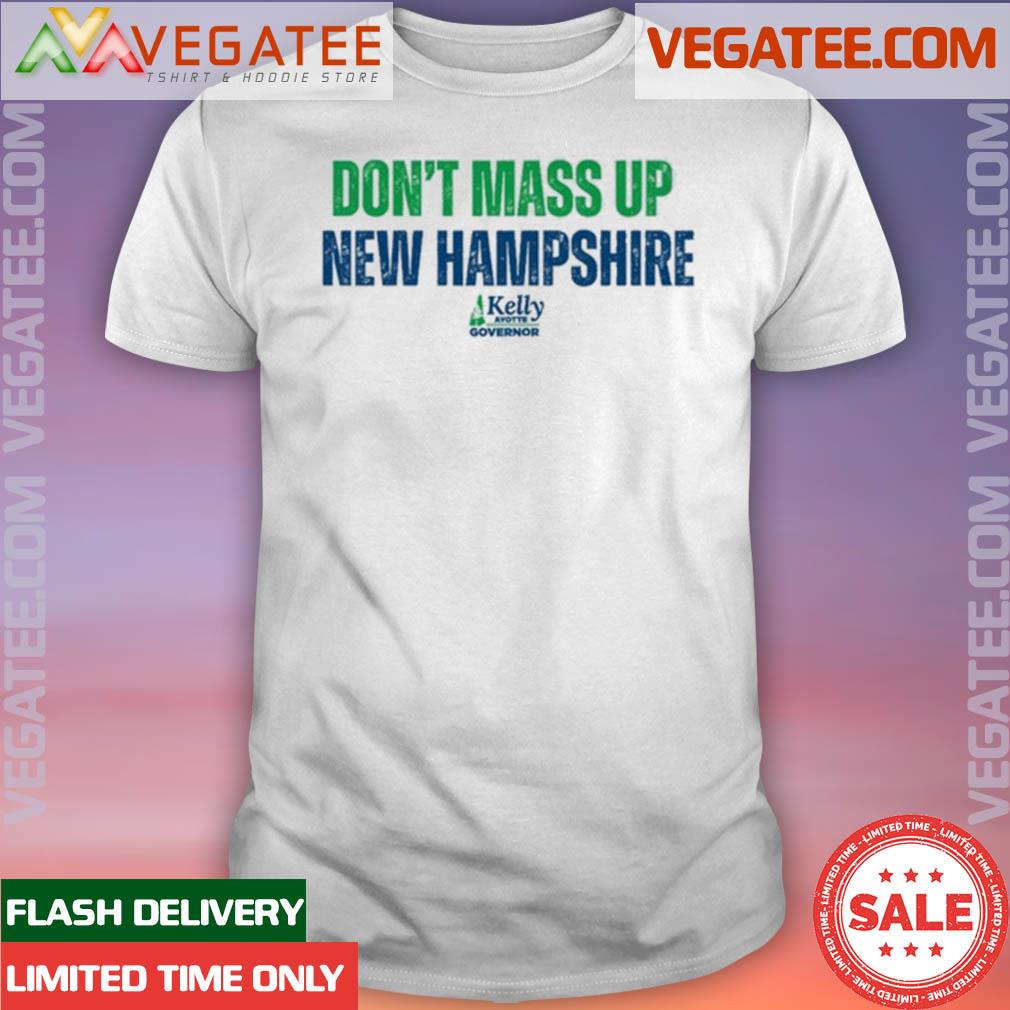 Official kelly Ayotte Don't Mass Up New Hampshire Shirt