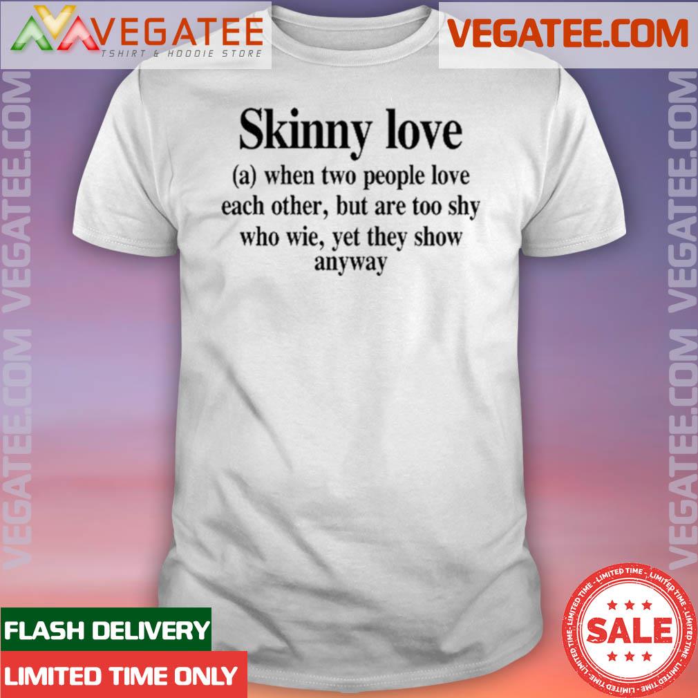 Official skinny Love When Two People Love Each Other, But Are Too Shy Who Wie Yet They Show Anyway Shirt