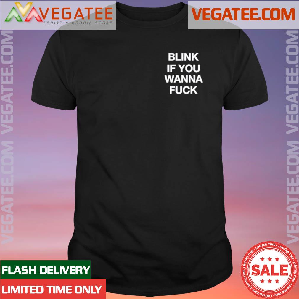 Official blink If You Wanna Fuck Shirt