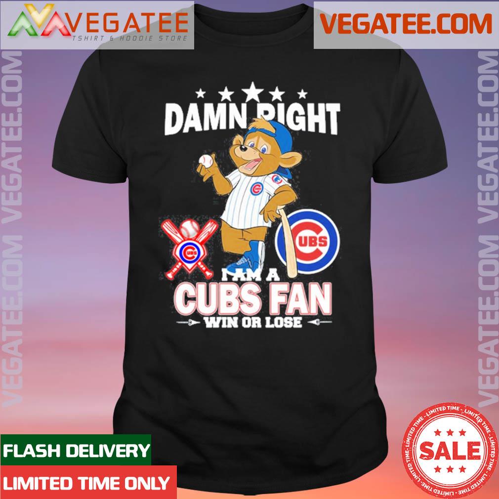 Official chicago Cubs Mascot Damn Right I Am A Cubs Fan Win Or