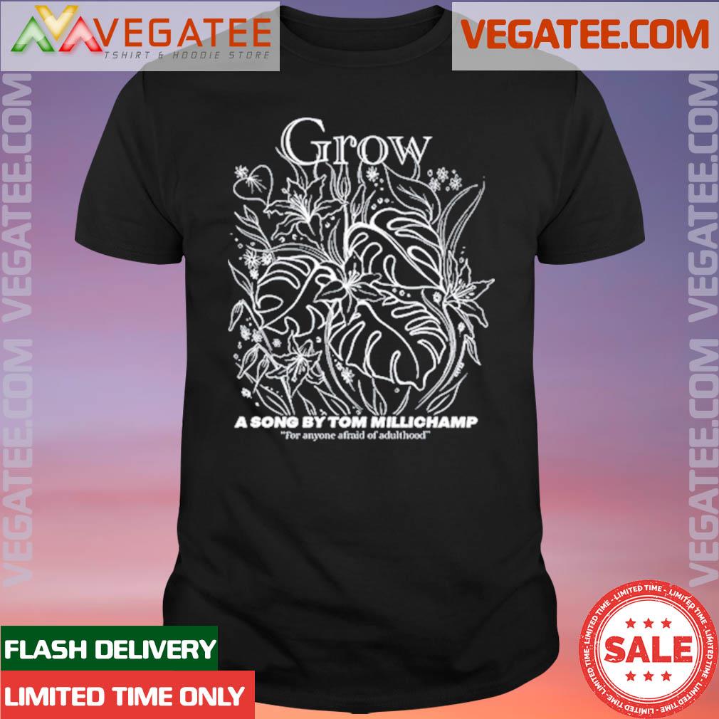 Official grow A Song By Tom Millichamp Shirt