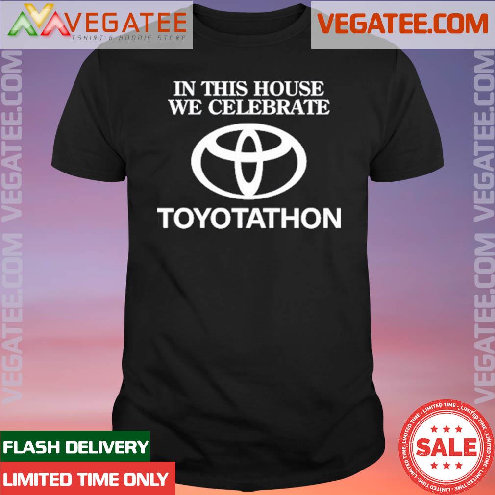 Official in This House We Celebrate Toyotathon Shirt