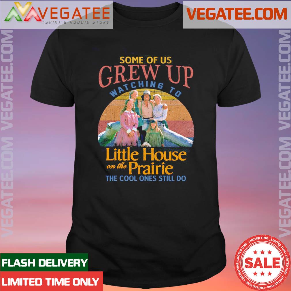 Official official Some of us grew up watching too Little House on the Prairie the cool ones still do vintage shirt
