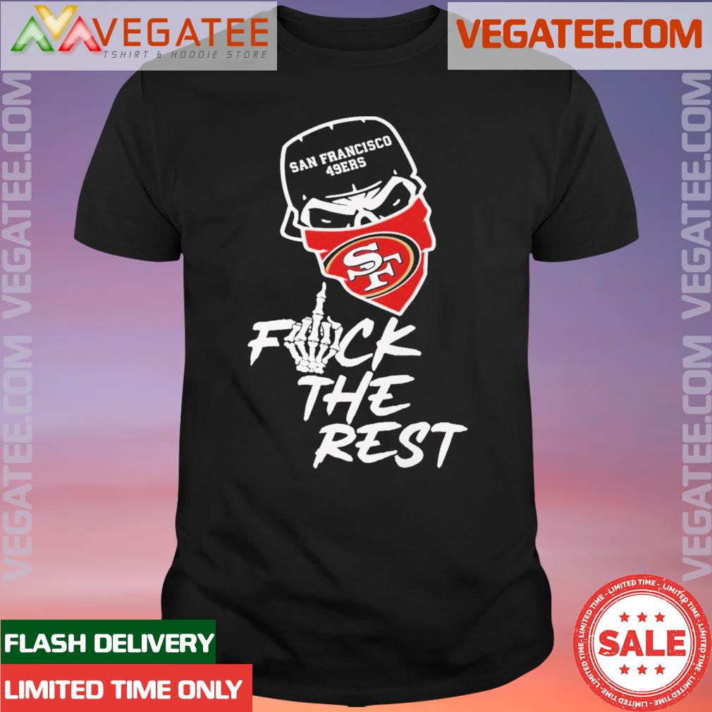 Official san Francisco 49ers Fuck The Rest T-Shirt