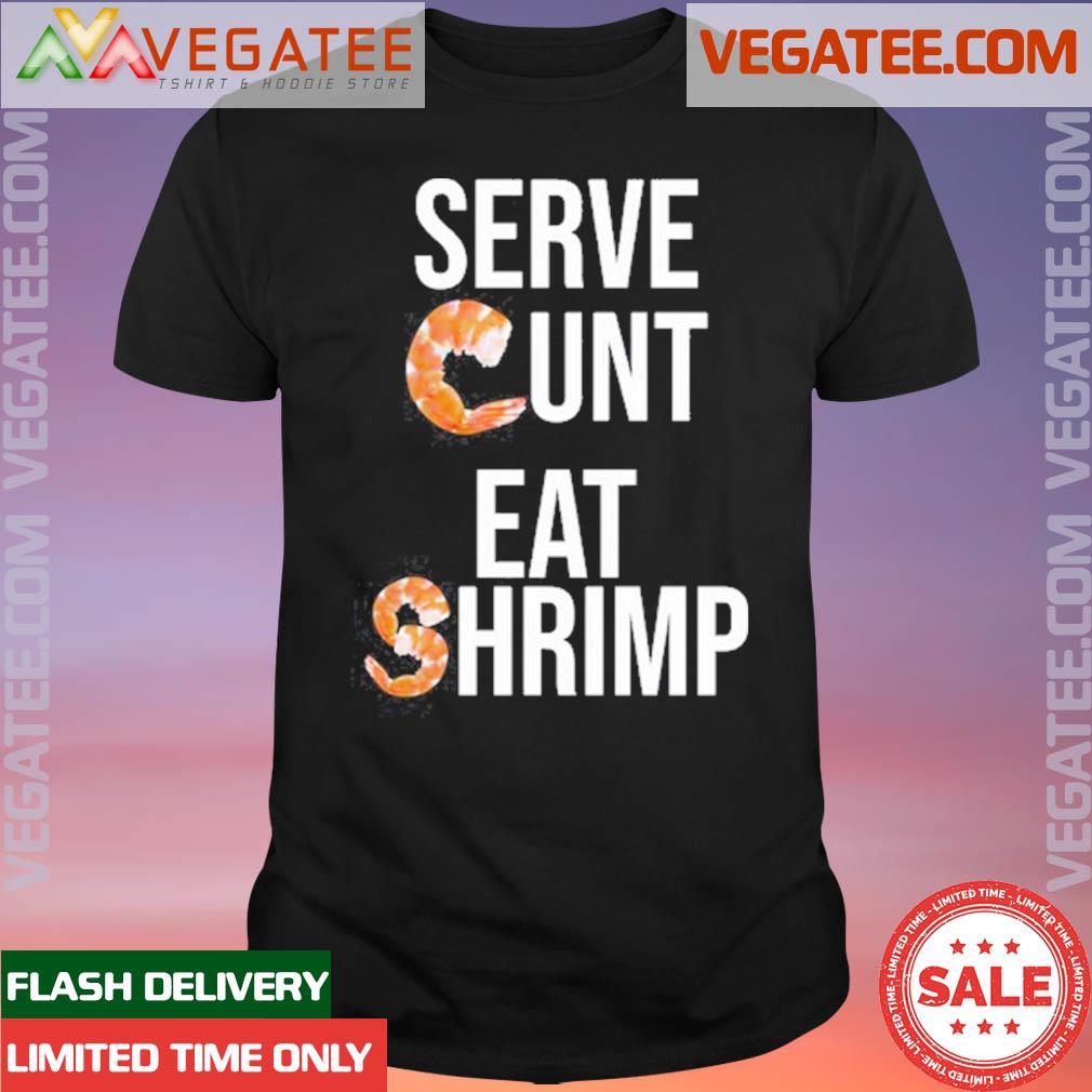 Official serve Cunt Eat Shrimp Shirt